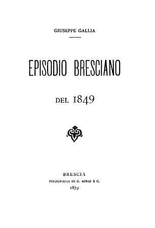GIUSEPPE GALLIA - EPISODIO BRESCIANO DEL 1849 - BRESCIA, TIPOGRAFIA DI G.BERSI E C. - 1879